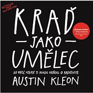 Kraď jako umělec - Austin Kleon