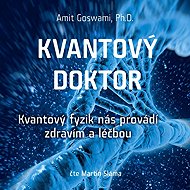 Kvantový doktor – Kvantový fyzik nás provádí zdravím a léčbou - Amit Goswami  Ph. D.
