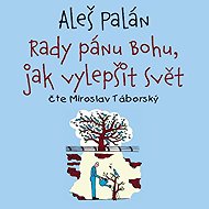 Rady pánu Bohu, jak vylepšit svět - Aleš Palán