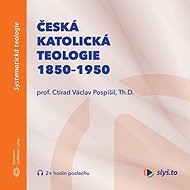 Czech Catholic Theology 1850-1950 and Natural Sciences - Th.D.  prof. Ctirad Václav Pospíšil