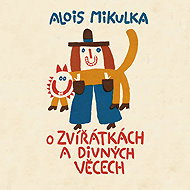 O zvířátkách a divných věcech - Alois Mikulka