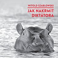 How to feed a dictator - Witold Szabłowski