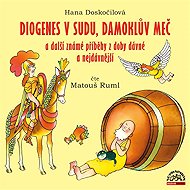 Diogenes v sudu, Damoklův meč a další známé příběhy z doby dávné a nejdávnější - Hana Doskočilová