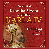 Kronika života a vlády Karla IV., krále českého a císaře římského - František Kožík