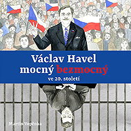 Václav Havel - Powerful Powerless in the 20th Century - Martin Vopěnka