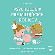 Psychológia pre milujúcich rodičov - Jana Zemandl  Eva Vavráková  Jana Bašnáková