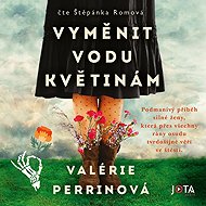 Vyměnit vodu květinám - Valérie Perrin