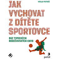 Jak vychovat z dítěte sportovce - Václav Petráš