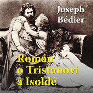 Joseph Bediér: The Novel of Tristan and Isolde - Antonín Molčík  Ilja Racek  Ivan Řezáč  Jana Štěpánková  Joseph Bédier  Michal Pavlata  Martin Zahálka  Ladislav Mrkvička  Boris Rösner  Jan Šťastný