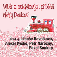 A selection of Melita Denk's fairytale stories - Melita Denková  Alexej Pyško  Libuše Havelková  Pavel Soukup  Petr Nárožný