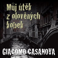 Giacomo Casanova: My escape from the lead dungeons - Giovanni Giacomo Casanova de Sengal  Luděk Munzar