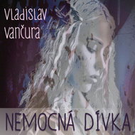 Vladislav Vančura: The Sick Girl - Vladislav Vančura