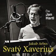 Jakub Arbes: Saint Xaverius - Jakub Arbes  Jan Hartl