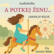 And meet a woman... - Jaroslav Bálek