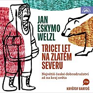 Thirty Years in the Golden North / The Greatest Czech Adventure to the Edge of the World - Jan Eskymo Welzl