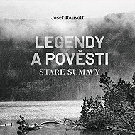 Legends and legends of old Sumava - Josef Rauvolf
