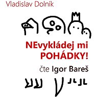 Nevykládej mi pohádky - Vladislav Dolník