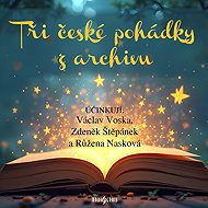 Three Czech fairy tales from the archive - Karel Čapek  Karel Jaromír Erben  Václav Voska  Zdeněk Štěpánek  Růžena Nasková  Jiří Mahen