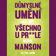 Důmyslné umění, jak mít všechno u pr**le - Mark Manson
