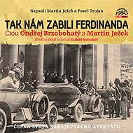 Tak nám zabili Ferdinanda - Pavel Trojan  Martin Ježek