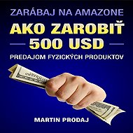 Ako zarobiť 500 USD predajom fyzických produktov na Amazone - PaedDr. Martin Prodaj