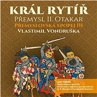 Přemyslovská epopej III - Král rytíř - Vlastimil Vondruška