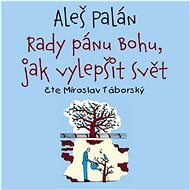 Rady pánu Bohu, jak vylepšit svět - Aleš Palán