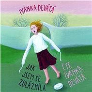 Jak jsem se zbláznila - Ivanka Devátá