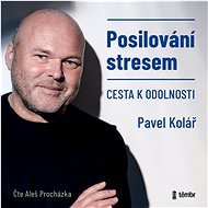 Posilování stresem – Cesta k odolnosti - Pavel Kolář