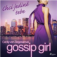 Gossip Girl 6: Chci jedině tebe - Cecily von Ziegesar