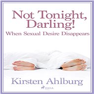 Not Tonight, Darling! When Sexual Desire Disappears - Kirsten Ahlburg