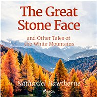 The Great Stone Face and Other Tales of the White Mountains - Nathaniel Hawthorne