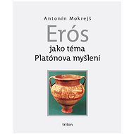 Erós jako téma Platónova myšlení - Antonín Mokrejš