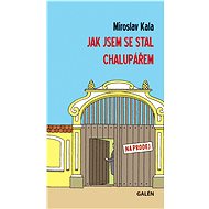 Jak jsem se stal chalupářem - Miroslav Kala