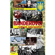 Banderovci – hrdinové nebo bandité? - Milan Syruček