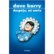 Dospěju, až umřu - Dave Barry