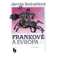 Frankové a Evropa   - Jarmila Bednaříková