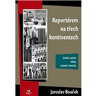 Reportérem na třech kontinentech - Jaroslav Bouček