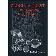 Zločin a trest v Pardubicích 16.–18. století - Jindřich Francek