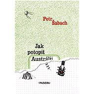 Jak potopit Austrálii - Petr Šabach