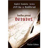 Paměti českého krále Jiříka z Poděbrad - I.díl - Václav Erben