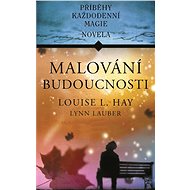 Malování budoucnosti - Louise L. Hay