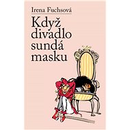 Když divadlo sundá masku - Irena Fuchsová