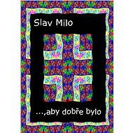 …, aby dobře bylo - Slav Milo