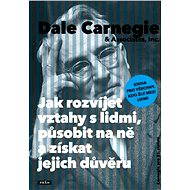 Jak rozvíjet vztahy s lidmi, působit na ně a získat jejich důvěru - Dale Carnegie