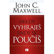 Někdy vyhraješ, jindy se poučíš - John C. Maxwell