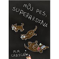 Můj pes, superhrdina - M. M. Cabicar