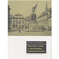 Náměstí, rynky a náměstíčka historické Prahy - Pavel Bedrníček