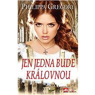 Jen jedna bude královnou - Philippa Gregory