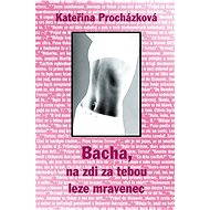 Bacha, na zdi za tebou leze mravenec - Kateřina Procházková